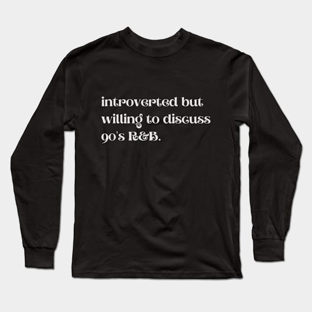 Introverted But Willing To Discuss 90's R&B - Funny Quotes Long Sleeve T-Shirt by Celestial Mystery